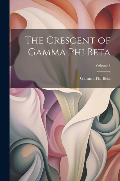The Crescent Of Gamma Phi Beta; Volume 7