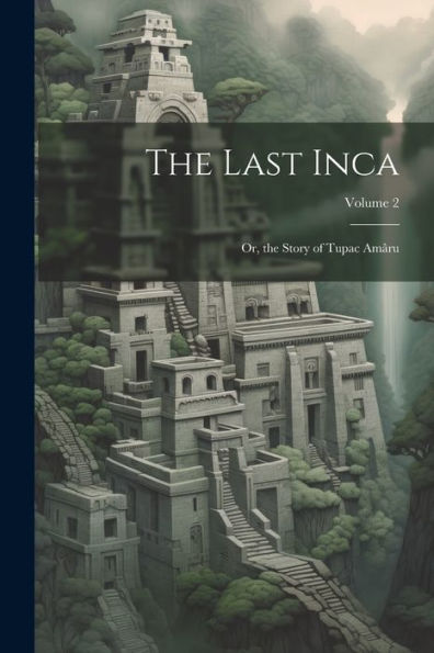 The Last Inca; Or, The Story Of Tupac Amâru; Volume 2