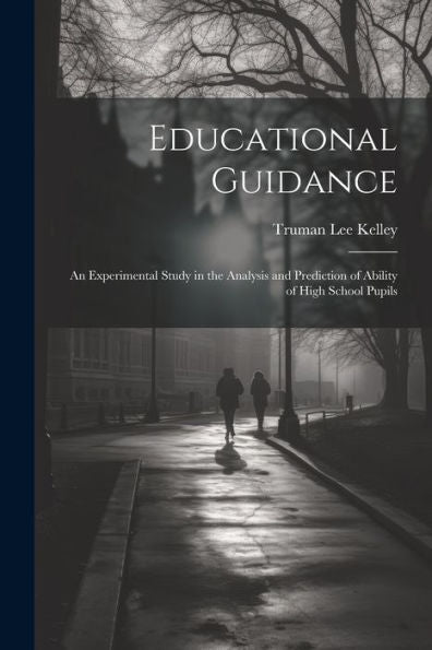 Educational Guidance: An Experimental Study In The Analysis And Prediction Of Ability Of High School Pupils