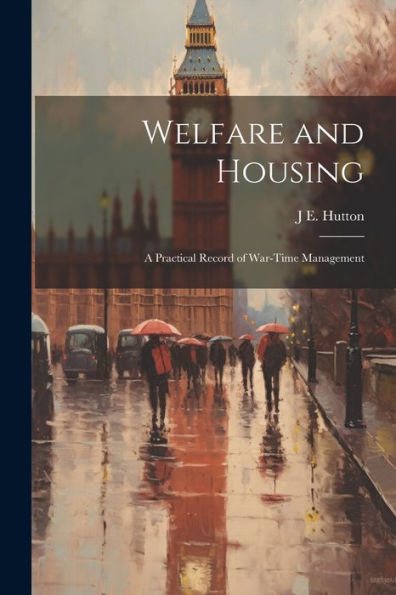 Welfare And Housing: A Practical Record Of War-Time Management
