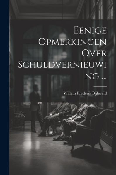 Eenige Opmerkingen Over Schuldvernieuwing ... (Dutch Edition)