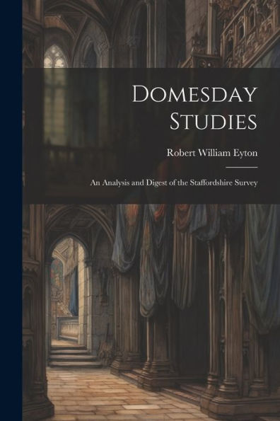 Domesday Studies: An Analysis And Digest Of The Staffordshire Survey