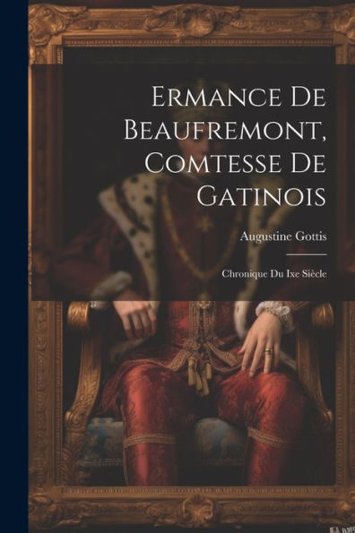 Ermance De Beaufremont, Comtesse De Gatinois: Chronique Du Ixe Siècle