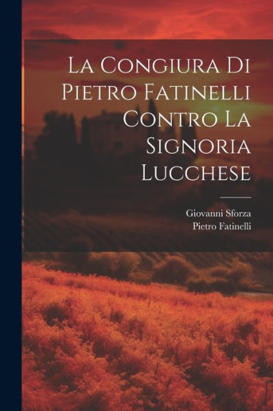 La Congiura Di Pietro Fatinelli Contro La Signoria Lucchese (Italian Edition)