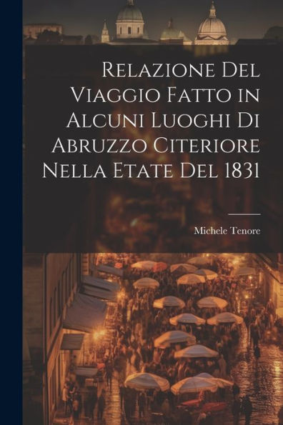 Relazione Del Viaggio Fatto In Alcuni Luoghi Di Abruzzo Citeriore Nella Etate Del 1831 (Italian Edition)