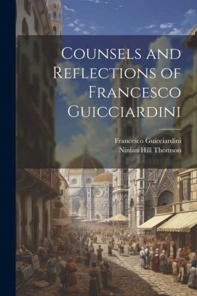 Counsels And Reflections Of Francesco Guicciardini