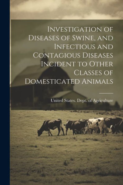 Investigation Of Diseases Of Swine, And Infectious And Contagious Diseases Incident To Other Classes Of Domesticated Animals