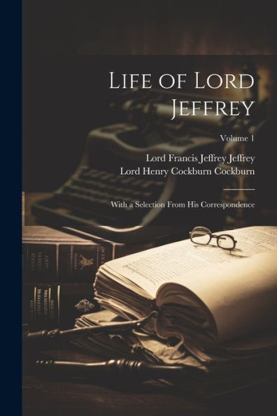 Life Of Lord Jeffrey: With A Selection From His Correspondence; Volume 1