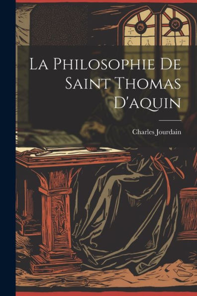 La Philosophie De Saint Thomas D'Aquin (French Edition)