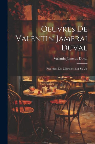 Oeuvres De Valentin Jamerai Duval: Précédées Des Mémoires Sur Sa Vie (French Edition)