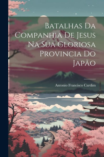 Batalhas Da Companhia De Jesus Na Sua Gloriosa Provincia Do Japão (Portuguese Edition)
