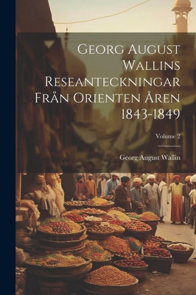 Georg August Wallins Reseanteckningar Från Orienten Åren 1843-1849; Volume 2 (Swedish Edition)