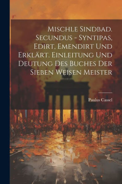 Mischle Sindbad. Secundus - Syntipas, Edirt, Emendirt Und Erklärt. Einleitung Und Deutung Des Buches Der Sieben Weisen Meister (Hebrew Edition)