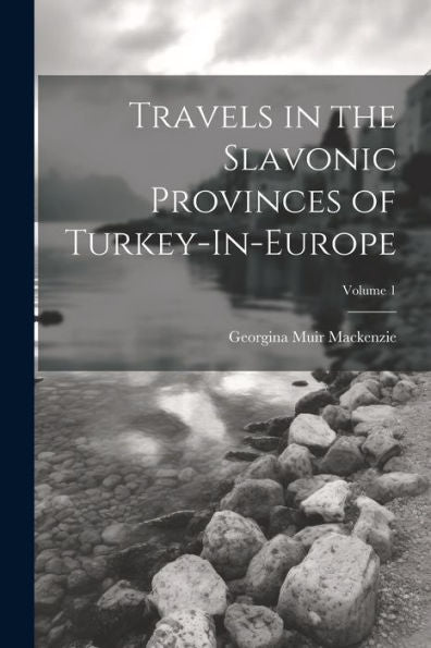 Travels In The Slavonic Provinces Of Turkey-In-Europe; Volume 1