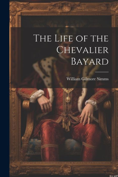 The Life Of The Chevalier Bayard