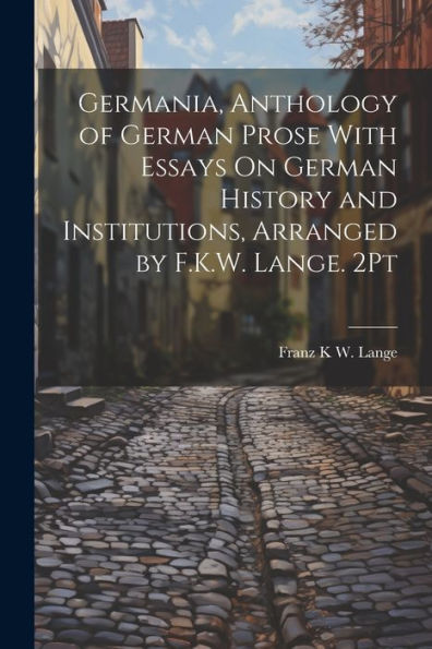 Germania, Anthology Of German Prose With Essays On German History And Institutions, Arranged By F.K.W. Lange. 2Pt