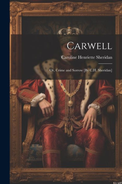 Carwell; Or, Crime And Sorrow [By C.H. Sheridan]