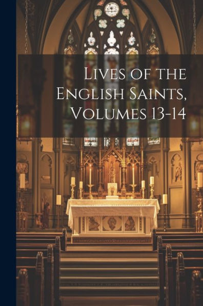 Lives Of The English Saints, Volumes 13-14