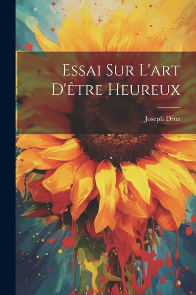 Essai Sur L'Art D'Être Heureux (French Edition)
