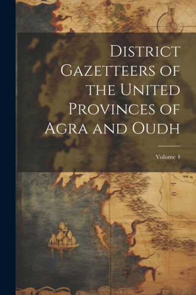 District Gazetteers Of The United Provinces Of Agra And Oudh; Volume 4