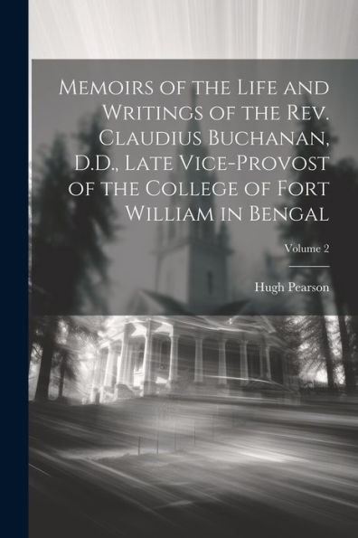 Memoirs Of The Life And Writings Of The Rev. Claudius Buchanan, D.D., Late Vice-Provost Of The College Of Fort William In Bengal; Volume 2