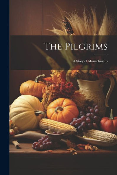 The Pilgrims: A Story Of Massachusetts