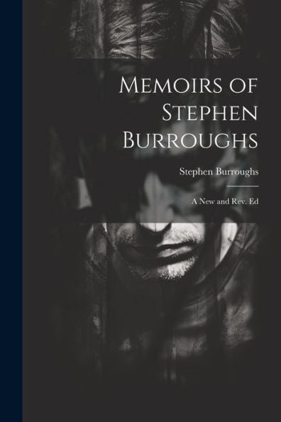 Memoirs Of Stephen Burroughs: A New And Rev. Ed