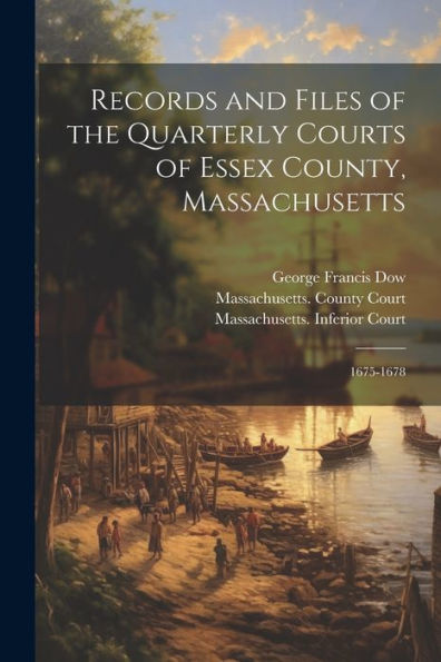 Records And Files Of The Quarterly Courts Of Essex County, Massachusetts: 1675-1678