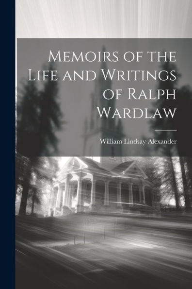 Memoirs Of The Life And Writings Of Ralph Wardlaw