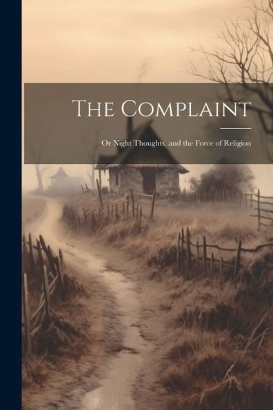 The Complaint: Or Night Thoughts, And The Force Of Religion