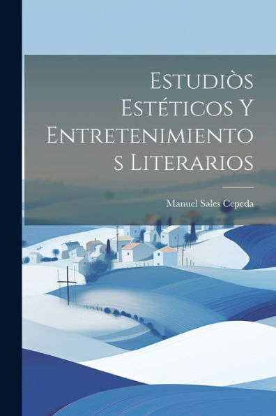 Estudiòs Estéticos Y Entretenimientos Literarios (Spanish Edition) - 9781021741929