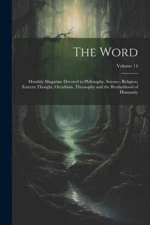 The Word: Monthly Magazine Devoted To Philosophy, Science, Religion; Eastern Thought, Occultism, Theosophy And The Brotherhood Of Humanity; Volume 14