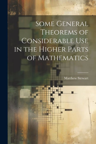 Some General Theorems Of Considerable Use In The Higher Parts Of Mathematics