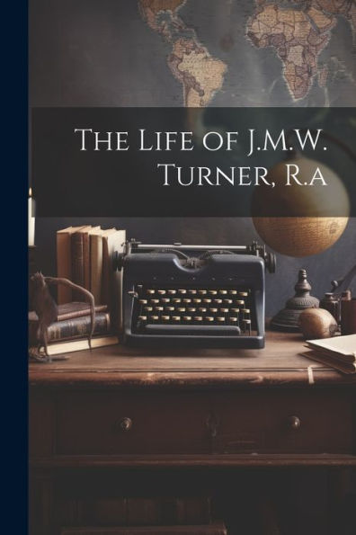 The Life Of J.M.W. Turner, R.A