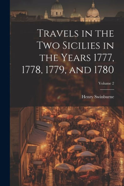 Travels In The Two Sicilies In The Years 1777, 1778, 1779, And 1780; Volume 2