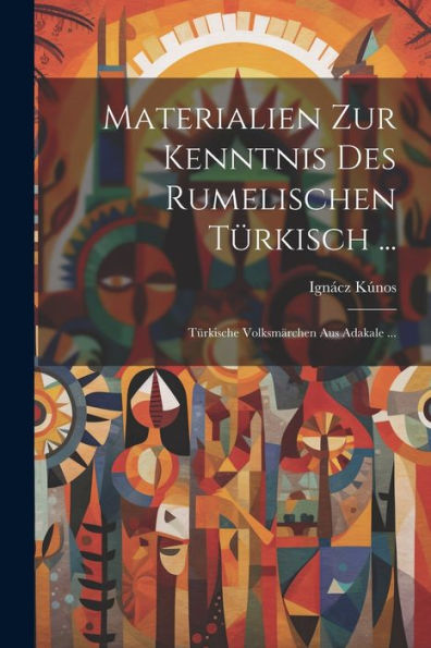Materialien Zur Kenntnis Des Rumelischen Türkisch ...: Türkische Volksmärchen Aus Adakale ... (Turkish Edition)