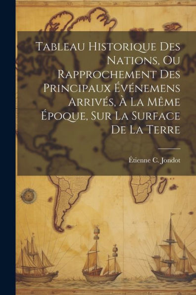 Tableau Historique Des Nations, Ou Rapprochement Des Principaux Événemens Arrivés, À La Même Époque, Sur La Surface De La Terre (French Edition) - 9781021745347
