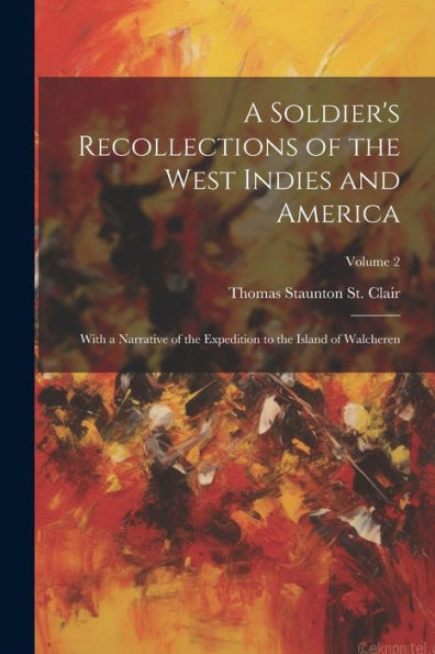 A Soldier's Recollections Of The West Indies And America: With A Narrative Of The Expedition To The Island Of Walcheren; Volume 2
