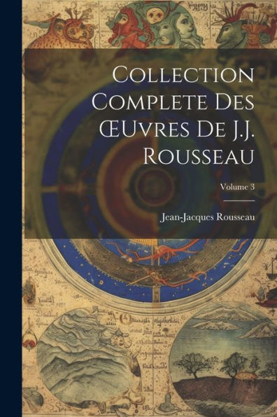 Collection Complete Des Oeuvres De J.J. Rousseau; Volume 3 (French Edition) - 9781021748034