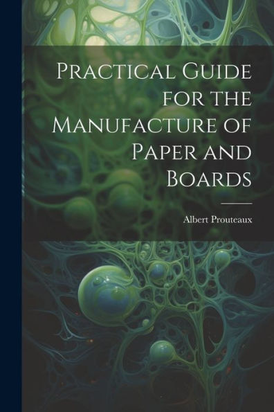 Practical Guide For The Manufacture Of Paper And Boards
