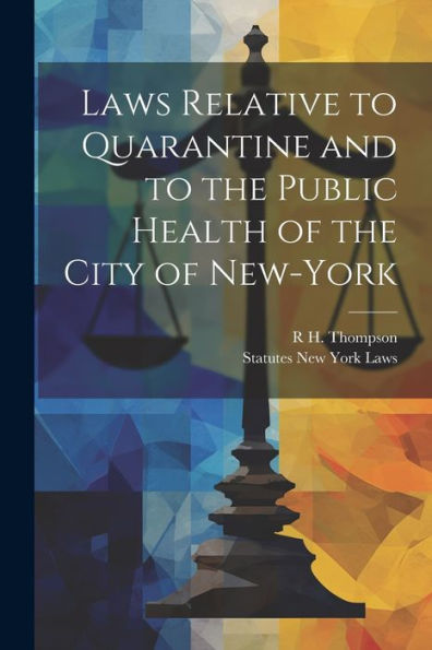 Laws Relative To Quarantine And To The Public Health Of The City Of New-York