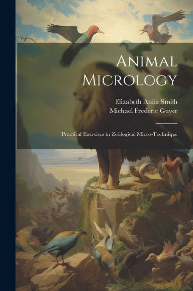 Animal Micrology: Practical Exercises In Zoölogical Micro-Technique