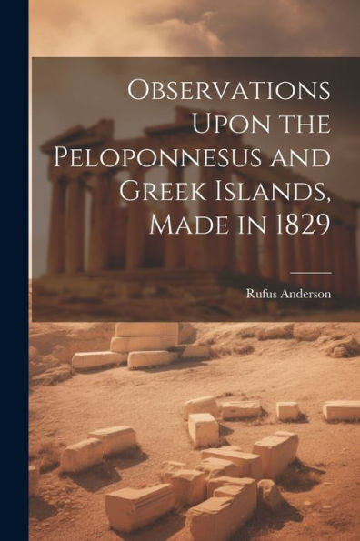 Observations Upon The Peloponnesus And Greek Islands, Made In 1829