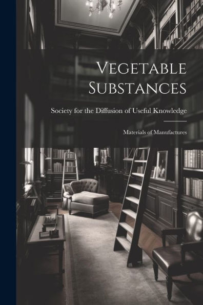 Vegetable Substances: Materials Of Manufactures