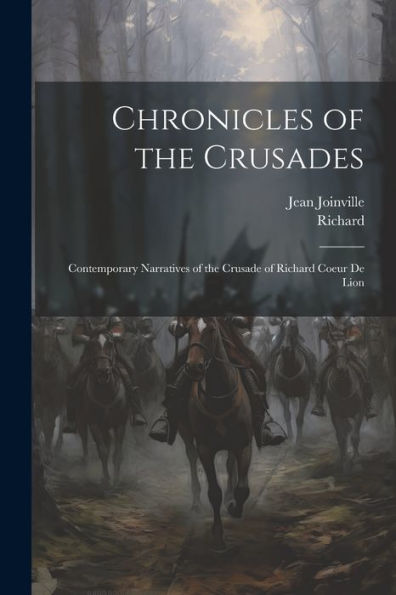 Chronicles Of The Crusades: Contemporary Narratives Of The Crusade Of Richard Coeur De Lion