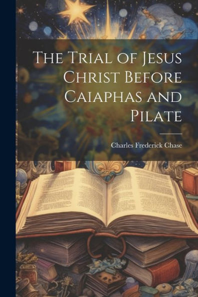 The Trial Of Jesus Christ Before Caiaphas And Pilate