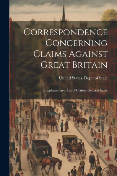 Correspondence Concerning Claims Against Great Britain: Supplementary. List Of Claims. General Index