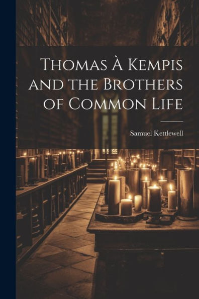 Thomas À Kempis And The Brothers Of Common Life