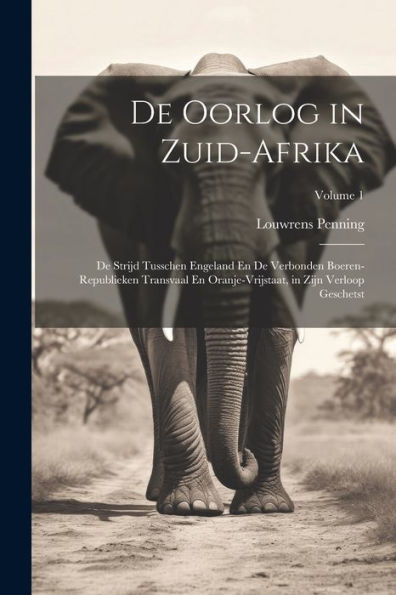 De Oorlog In Zuid-Afrika: De Strijd Tusschen Engeland En De Verbonden Boeren-Republieken Transvaal En Oranje-Vrijstaat, In Zijn Verloop Geschetst; Volume 1 (Dutch Edition)