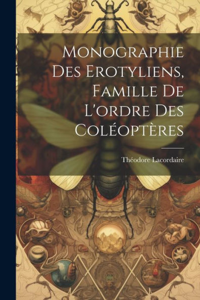 Monographie Des Erotyliens, Famille De L'Ordre Des Coléoptères (French Edition)